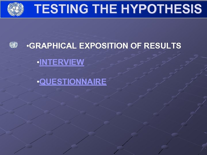 TESTING THE HYPOTHESIS • GRAPHICAL EXPOSITION OF RESULTS • INTERVIEW • QUESTIONNAIRE 