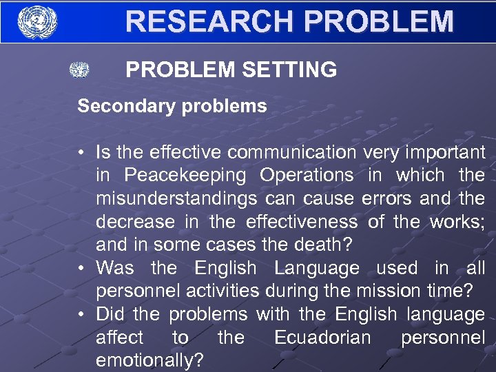 RESEARCH PROBLEM SETTING Secondary problems • Is the effective communication very important in Peacekeeping