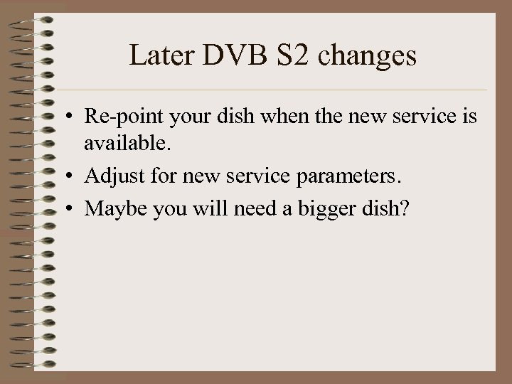 Later DVB S 2 changes • Re-point your dish when the new service is