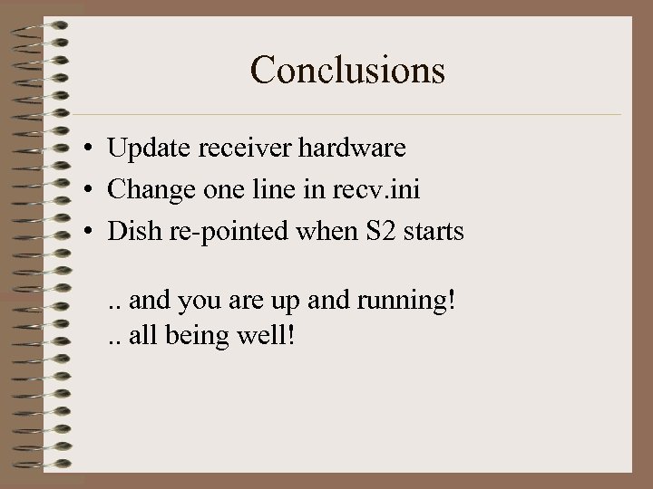 Conclusions • Update receiver hardware • Change one line in recv. ini • Dish