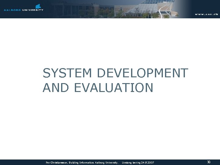 SYSTEM DEVELOPMENT AND EVALUATION Per Christiansson, Building Informatics. Aalborg University. Livslang læring 24. 8.