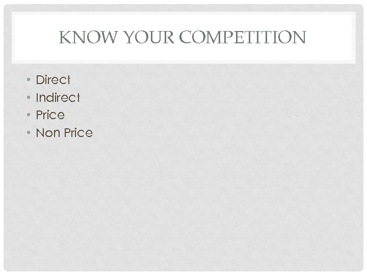 KNOW YOUR COMPETITION • • Direct Indirect Price Non Price 