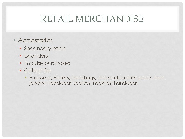 RETAIL MERCHANDISE • Accessories • • Secondary items Extenders Impulse purchases Categories • Footwear,