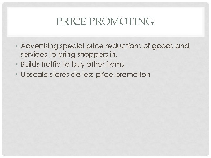 PRICE PROMOTING • Advertising special price reductions of goods and services to bring shoppers