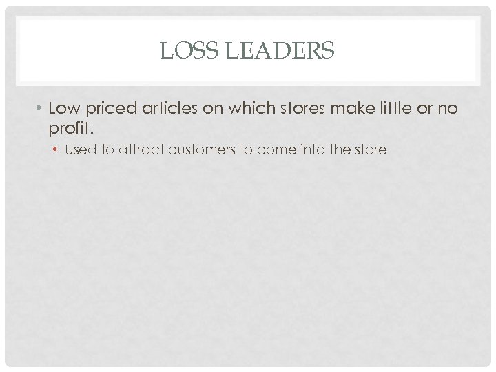 LOSS LEADERS • Low priced articles on which stores make little or no profit.