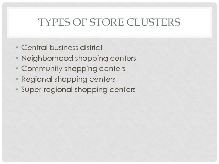 TYPES OF STORE CLUSTERS • • • Central business district Neighborhood shopping centers Community