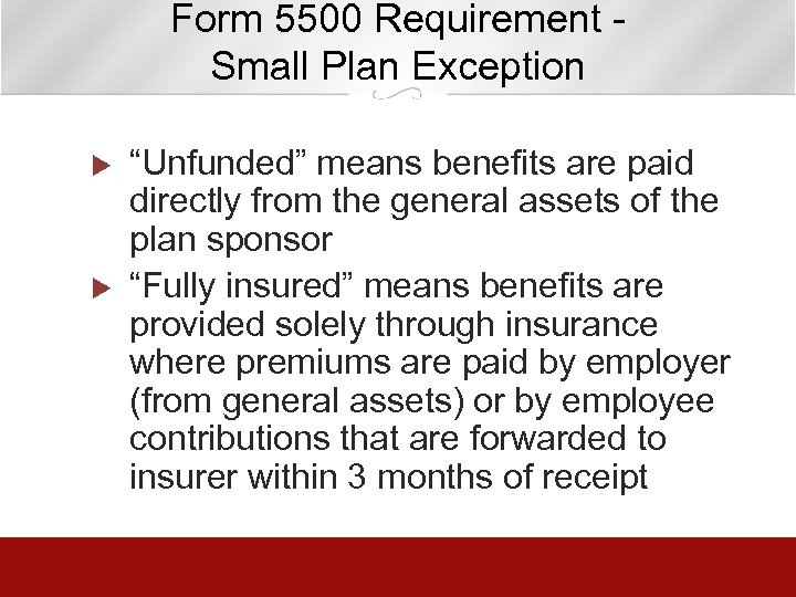 Form 5500 Requirement Small Plan Exception u u “Unfunded” means benefits are paid directly