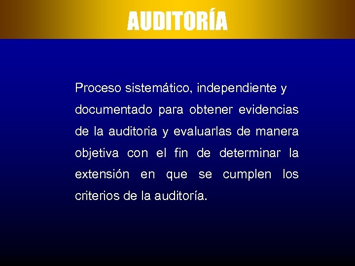 AUDITORÍA Proceso sistemático, independiente y documentado para obtener evidencias de la auditoria y evaluarlas
