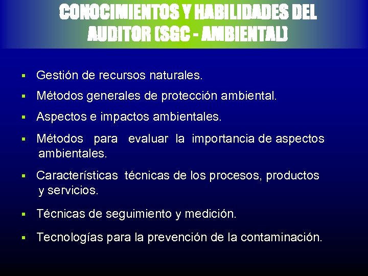 CONOCIMIENTOS Y HABILIDADES DEL AUDITOR (SGC - AMBIENTAL) § Gestión de recursos naturales. §