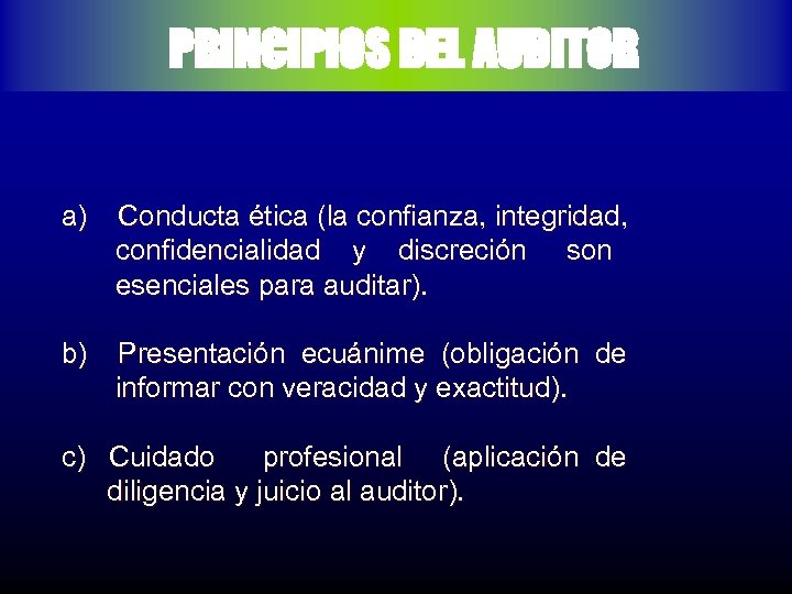 PRINCIPIOS DEL AUDITOR a) Conducta ética (la confianza, integridad, confidencialidad y discreción son esenciales