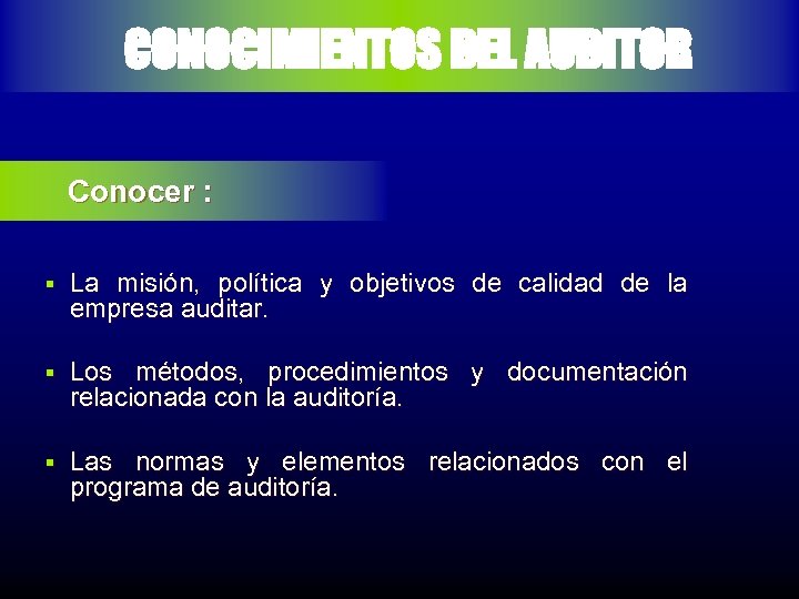 CONOCIMIENTOS DEL AUDITOR Conocer : § La misión, política y objetivos de calidad de