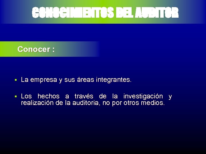 CONOCIMIENTOS DEL AUDITOR Conocer : § La empresa y sus áreas integrantes. § Los
