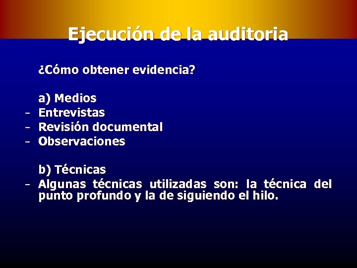 Ejecución de la auditoria ¿Cómo obtener evidencia? − − − a) Medios Entrevistas Revisión