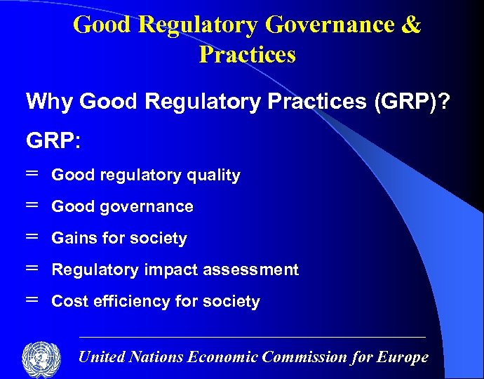 Good Regulatory Governance & Practices Why Good Regulatory Practices (GRP)? GRP: = = =