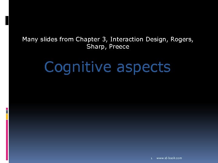 Many slides from Chapter 3, Interaction Design, Rogers, Sharp, Preece Cognitive aspects 1 www.