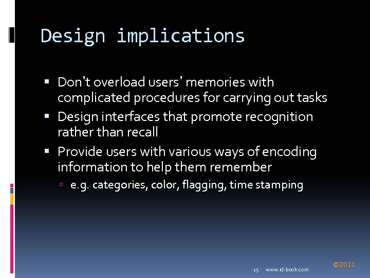 Design implications Don’t overload users’ memories with complicated procedures for carrying out tasks Design