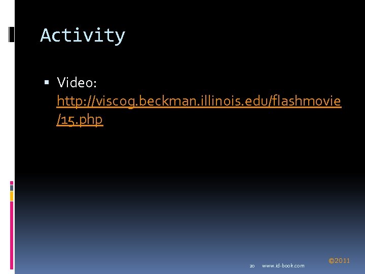 Activity Video: http: //viscog. beckman. illinois. edu/flashmovie /15. php 20 www. id-book. com ©