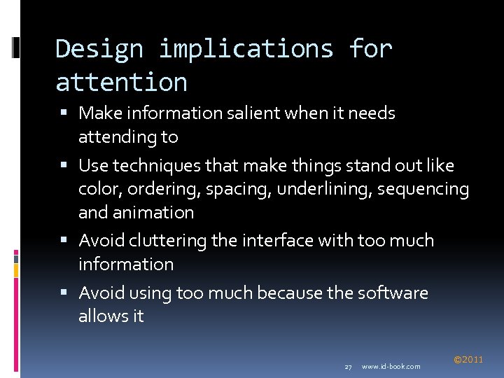 Design implications for attention Make information salient when it needs attending to Use techniques