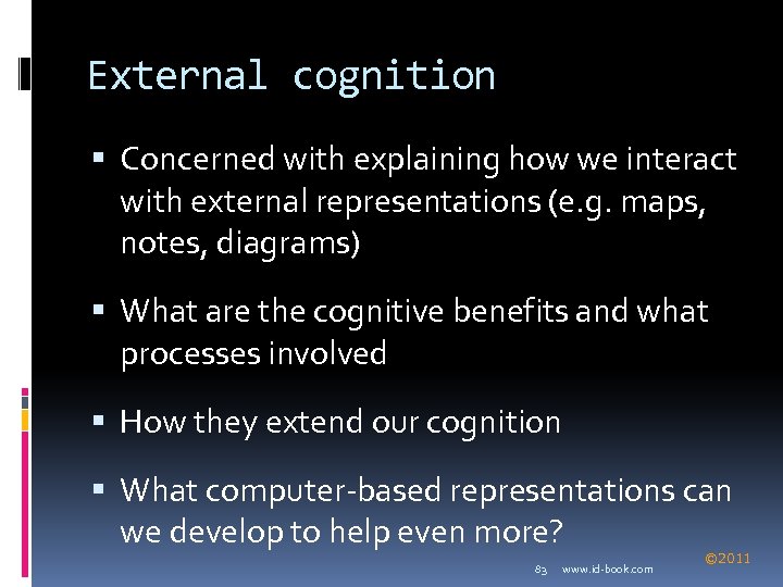 External cognition Concerned with explaining how we interact with external representations (e. g. maps,