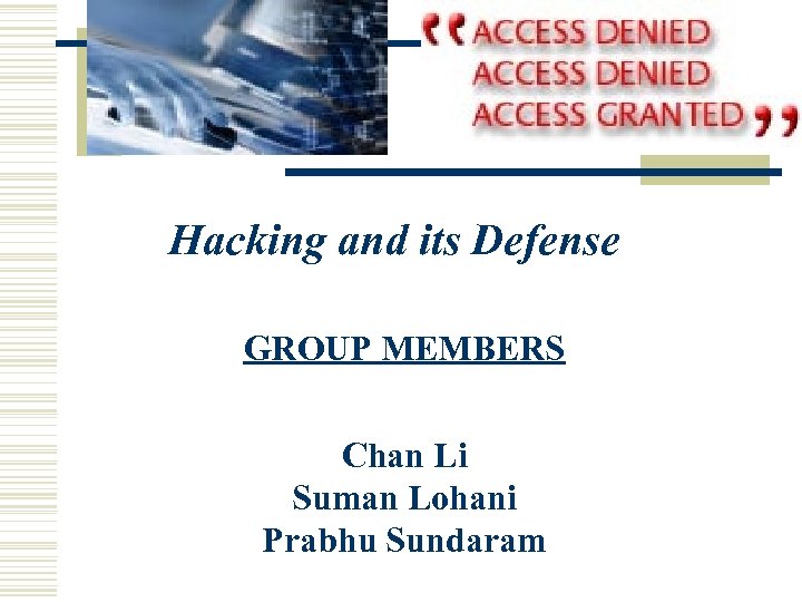 Hacking and its Defense GROUP MEMBERS Chan Li Suman Lohani Prabhu Sundaram 