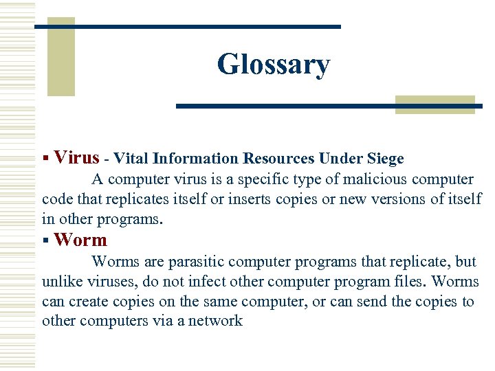 Glossary § Virus - Vital Information Resources Under Siege A computer virus is a