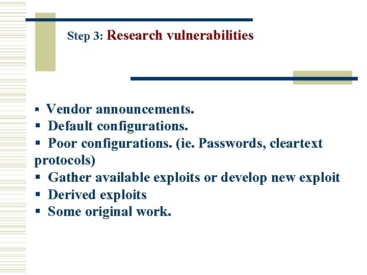 Step 3: Research vulnerabilities § Vendor announcements. § Default configurations. § Poor configurations. (ie.