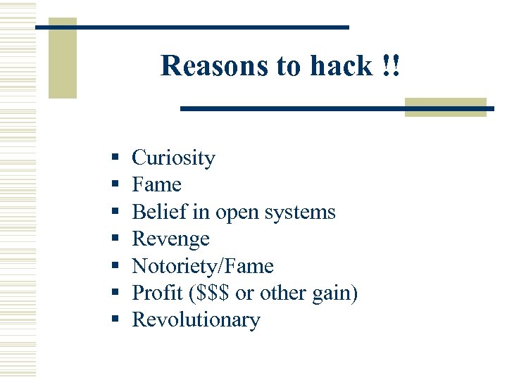 Reasons to hack !! § Curiosity § Fame § Belief in open systems §