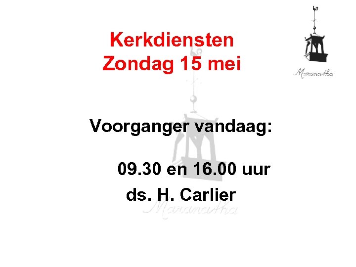 Kerkdiensten Zondag 15 mei Voorganger vandaag: 09. 30 en 16. 00 uur ds. H.