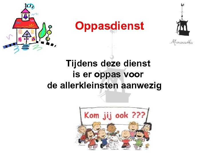 Oppasdienst Tijdens deze dienst is er oppas voor de allerkleinsten aanwezig 