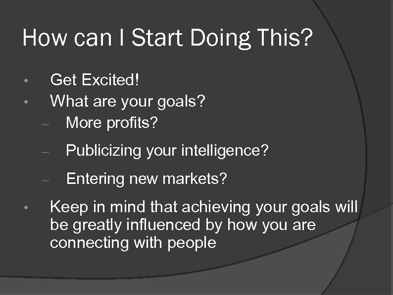 How can I Start Doing This? Get Excited! • What are your goals? –