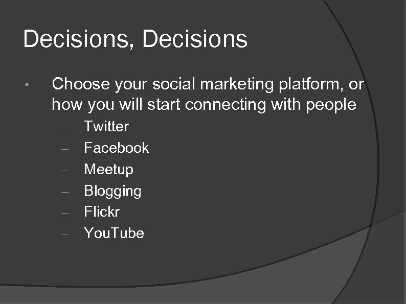 Decisions, Decisions • Choose your social marketing platform, or how you will start connecting