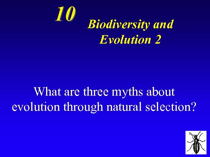 10 Biodiversity and Evolution 2 What are three myths about evolution through natural selection?