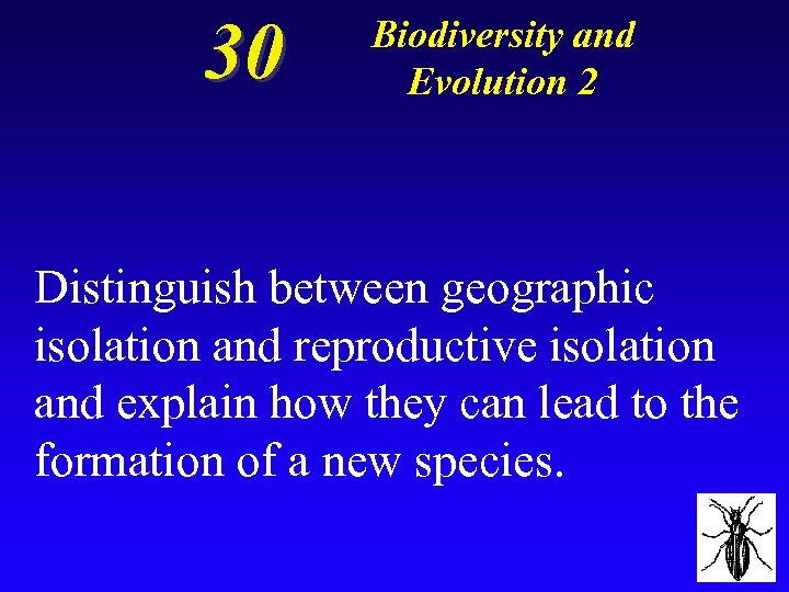 30 Biodiversity and Evolution 2 Distinguish between geographic isolation and reproductive isolation and explain