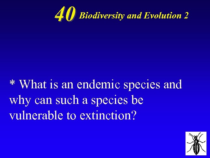 40 Biodiversity and Evolution 2 * What is an endemic species and why can