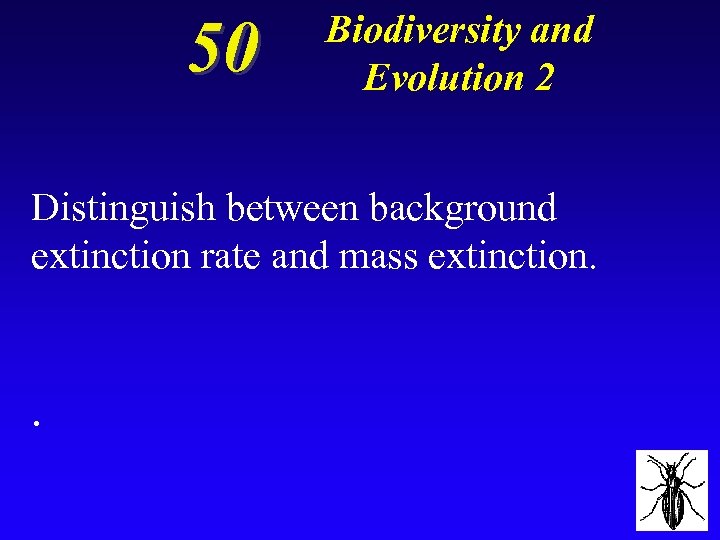 50 Biodiversity and Evolution 2 Distinguish between background extinction rate and mass extinction. .