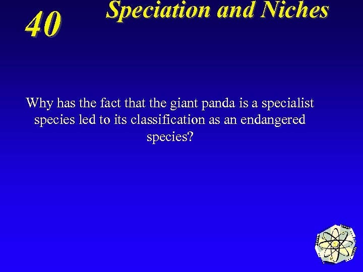 40 Speciation and Niches Why has the fact that the giant panda is a