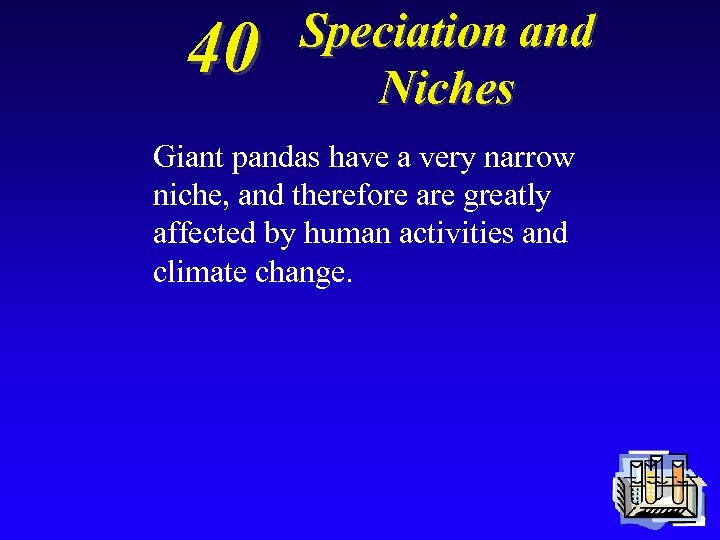 40 Speciation and Niches Giant pandas have a very narrow niche, and therefore are