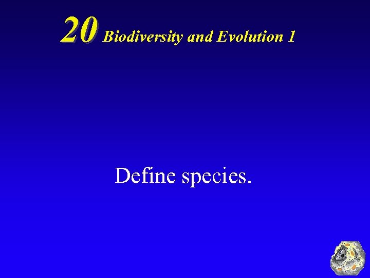 20 Biodiversity and Evolution 1 Define species. 