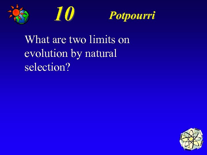 10 Potpourri What are two limits on evolution by natural selection? 