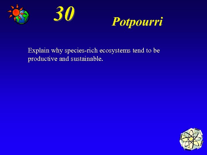 30 Potpourri Explain why species-rich ecosystems tend to be productive and sustainable. 