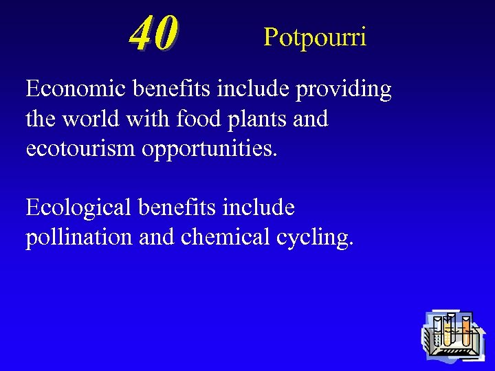 40 Potpourri Economic benefits include providing the world with food plants and ecotourism opportunities.