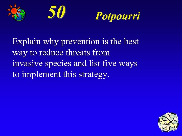 50 Potpourri Explain why prevention is the best way to reduce threats from invasive