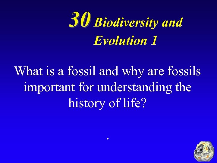 30 Biodiversity and Evolution 1 What is a fossil and why are fossils important