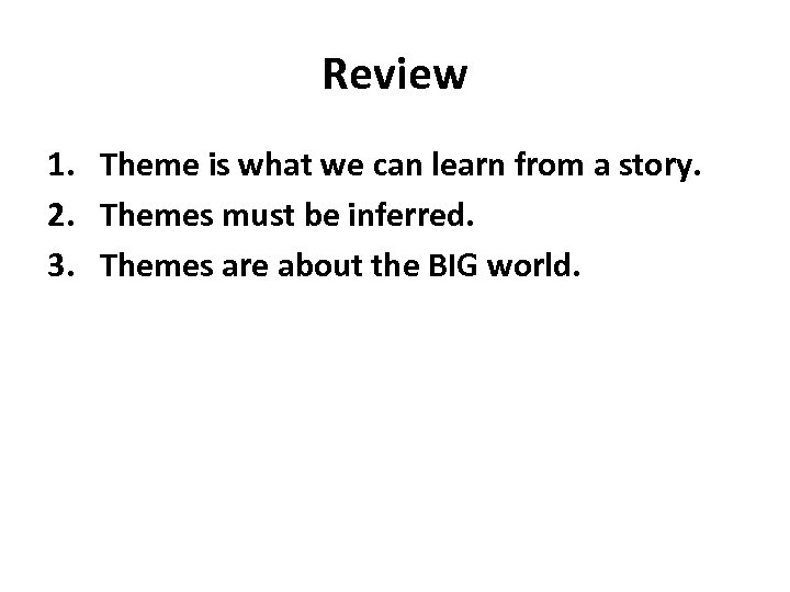 Review 1. Theme is what we can learn from a story. 2. Themes must