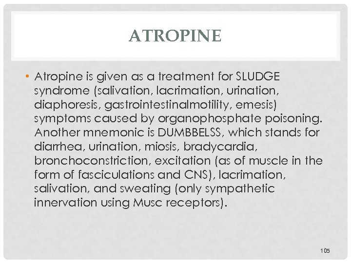 ATROPINE • Atropine is given as a treatment for SLUDGE syndrome (salivation, lacrimation, urination,