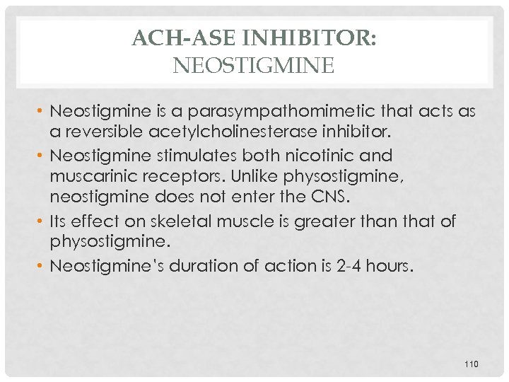 ACH-ASE INHIBITOR: NEOSTIGMINE • Neostigmine is a parasympathomimetic that acts as a reversible acetylcholinesterase
