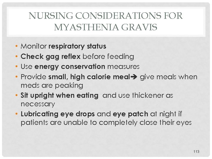 NURSING CONSIDERATIONS FOR MYASTHENIA GRAVIS Monitor respiratory status Check gag reflex before feeding Use