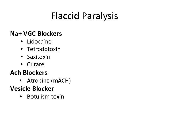 Flaccid Paralysis Na+ VGC Blockers • • Lidocaine Tetrodotoxin Saxitoxin Curare Ach Blockers •