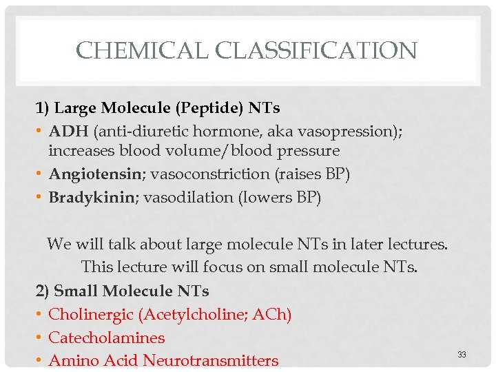 CHEMICAL CLASSIFICATION 1) Large Molecule (Peptide) NTs • ADH (anti-diuretic hormone, aka vasopression); increases