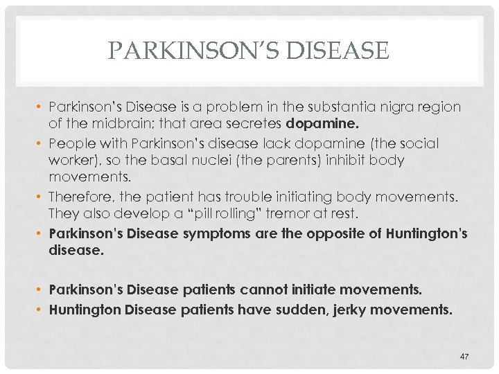 PARKINSON’S DISEASE • Parkinson’s Disease is a problem in the substantia nigra region of